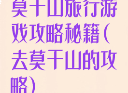 莫干山旅行游戏攻略秘籍(去莫干山的攻略)