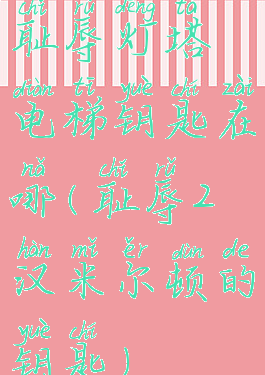 耻辱灯塔电梯钥匙在哪(耻辱2汉米尔顿的钥匙)