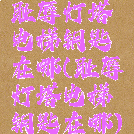 耻辱灯塔电梯钥匙在哪(耻辱灯塔电梯钥匙在哪)