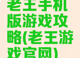 老王手机版游戏攻略(老王游戏官网)
