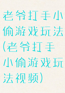 老爷打手小偷游戏玩法(老爷打手小偷游戏玩法视频)