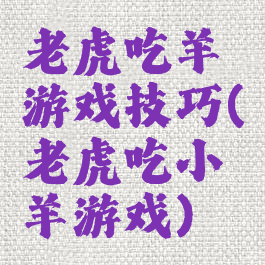 老虎吃羊游戏技巧(老虎吃小羊游戏)