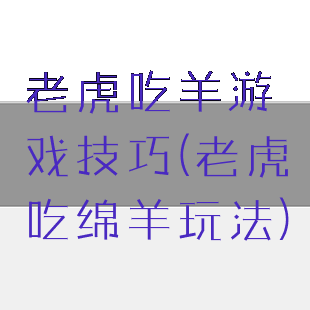 老虎吃羊游戏技巧(老虎吃绵羊玩法)