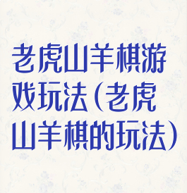 老虎山羊棋游戏玩法(老虎山羊棋的玩法)