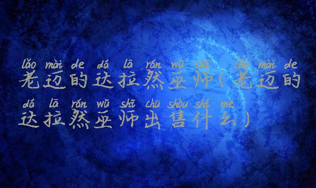 老迈的达拉然巫师(老迈的达拉然巫师出售什么)