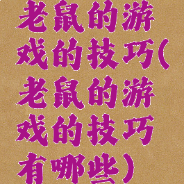 老鼠的游戏的技巧(老鼠的游戏的技巧有哪些)