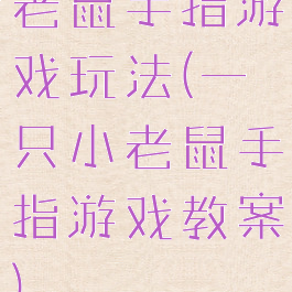 老鼠手指游戏玩法(一只小老鼠手指游戏教案)