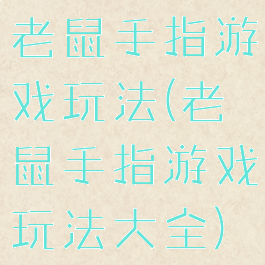 老鼠手指游戏玩法(老鼠手指游戏玩法大全)