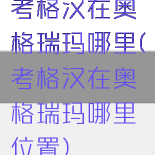 考格汉在奥格瑞玛哪里(考格汉在奥格瑞玛哪里位置)