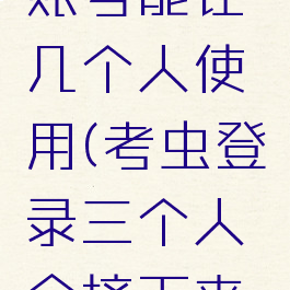 考虫登录账号能让几个人使用(考虫登录三个人会挤下来吗)