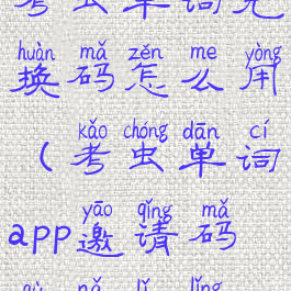 考虫单词兑换码怎么用(考虫单词app邀请码去哪里领)