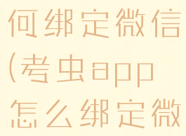 考虫app如何绑定微信(考虫app怎么绑定微信)