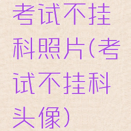 考试不挂科照片(考试不挂科头像)