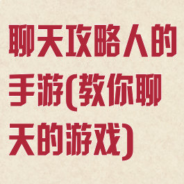 聊天攻略人的手游(教你聊天的游戏)