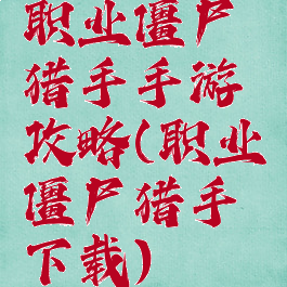 职业僵尸猎手手游攻略(职业僵尸猎手下载)