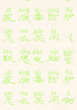 联想电脑管家病毒防护怎么关闭(联想电脑管家病毒防护怎么关闭啊)