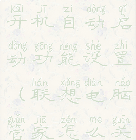 联想电脑管家如何关闭开机自动启动功能设置(联想电脑管家怎么关闭开机自启)