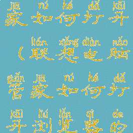 联想电脑管家如何打开(联想电脑管家如何打开浏览器的运行如)