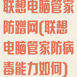 联想电脑管家防蹭网(联想电脑管家防病毒能力如何)