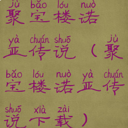 聚宝楼诺亚传说(聚宝楼诺亚传说下载)