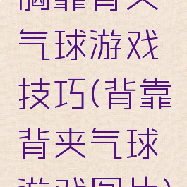 胸靠背夹气球游戏技巧(背靠背夹气球游戏图片)