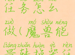 能量转换器任务怎么做(魔兽能量转换器任务怎么做)