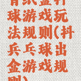 背纸盒抖球游戏玩法规则(抖兵乓球出盒游戏规则)