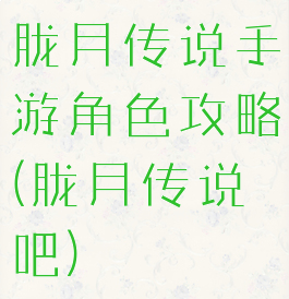 胧月传说手游角色攻略(胧月传说吧)
