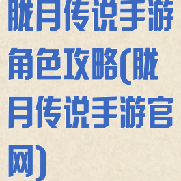 胧月传说手游角色攻略(胧月传说手游官网)