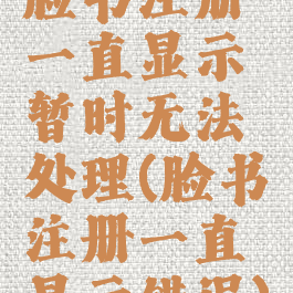 脸书注册一直显示暂时无法处理(脸书注册一直显示错误)