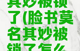 脸书莫名其妙被锁了(脸书莫名其妙被锁了怎么解锁)