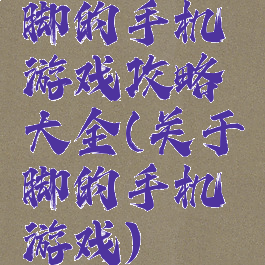 脚的手机游戏攻略大全(关于脚的手机游戏)