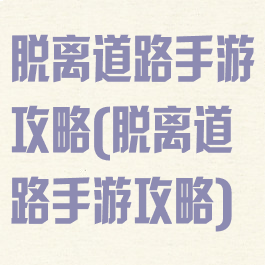 脱离道路手游攻略(脱离道路手游攻略)