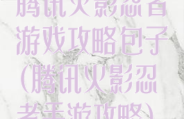 腾讯火影忍者游戏攻略包子(腾讯火影忍者手游攻略)