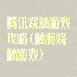 腾讯烧脑游戏攻略(脑洞烧脑游戏)