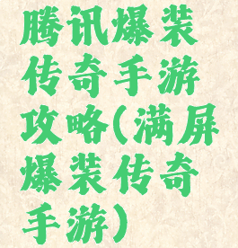 腾讯爆装传奇手游攻略(满屏爆装传奇手游)