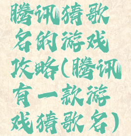 腾讯猜歌名的游戏攻略(腾讯有一款游戏猜歌名)