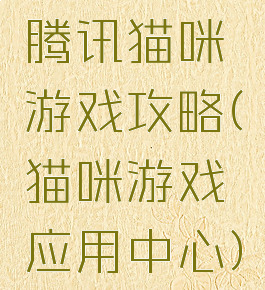 腾讯猫咪游戏攻略(猫咪游戏应用中心)