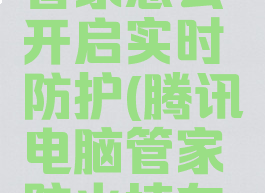 腾讯电脑管家怎么开启实时防护(腾讯电脑管家防火墙在哪里设置)