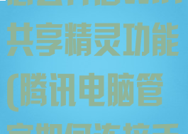 腾讯电脑管家怎么开启wifi共享精灵功能(腾讯电脑管家如何连接手机)