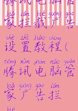 腾讯电脑管家拦截广告设置教程(腾讯电脑管家广告拦截)