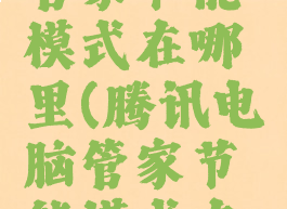 腾讯电脑管家节能模式在哪里(腾讯电脑管家节能模式在哪里打开)