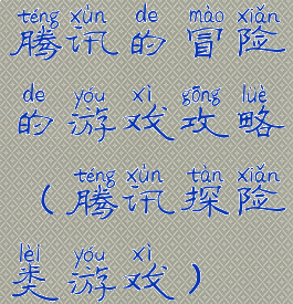 腾讯的冒险的游戏攻略(腾讯探险类游戏)