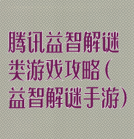 腾讯益智解谜类游戏攻略(益智解谜手游)