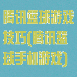 腾讯篮球游戏技巧(腾讯篮球手机游戏)