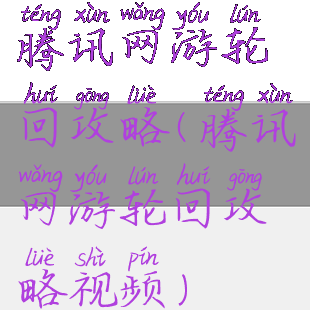 腾讯网游轮回攻略(腾讯网游轮回攻略视频)