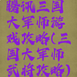 腾讯三国大军师游戏攻略(三国大军师武将攻略)