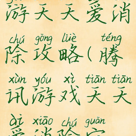 腾讯三消手游天天爱消除攻略(腾讯游戏天天爱消除官方版)