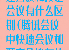 腾讯会议中快速会议和预定会议有什么区别(腾讯会议中快速会议和预定会议有什么区别吗)