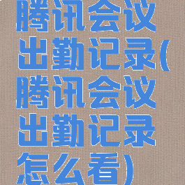 腾讯会议出勤记录(腾讯会议出勤记录怎么看)